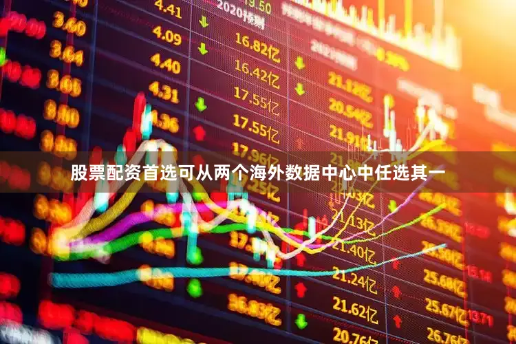 股票配资首选可从两个海外数据中心中任选其一
