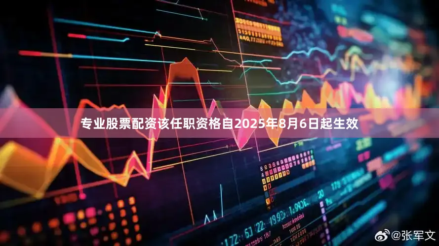 专业股票配资该任职资格自2025年8月6日起生效